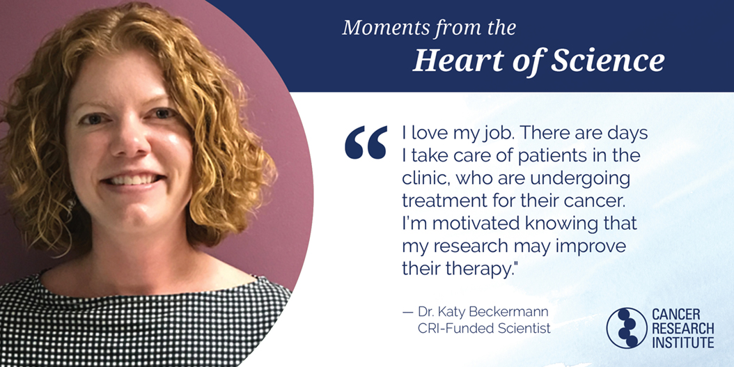 Katy Beckermann, CRI-Funded Scientist: i love my job. there are days when I take care of patients in the clinic, who are undergoing treatment for their cancer. I'm motivated knowing that my research may improve their therapy.