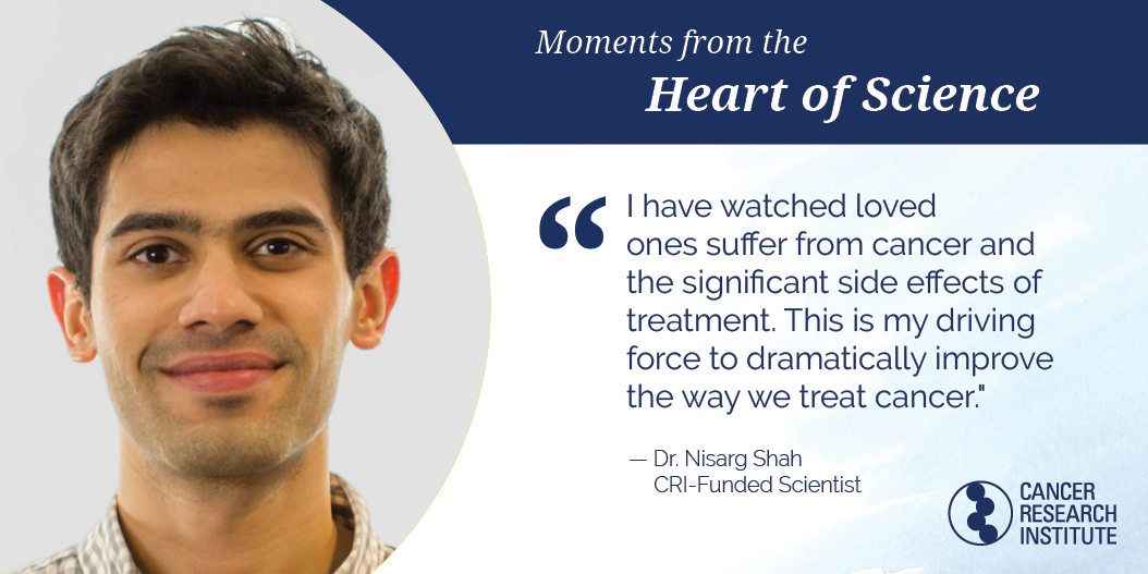 Nisarg Shah: I have watched loved ones suffer from cancer and the significant side effects of treatment. This is my driving force to dramatically improve the way we treat cancer.