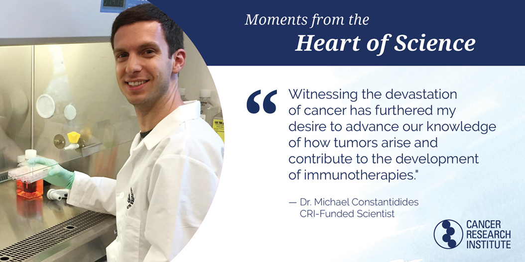 Michael Constantidides, CRI-Funded Scientist: Witnessing the devastation of cancer has furthered my desire to advance our knowledge of how tumors arise and contribute to the development of immunotherapies