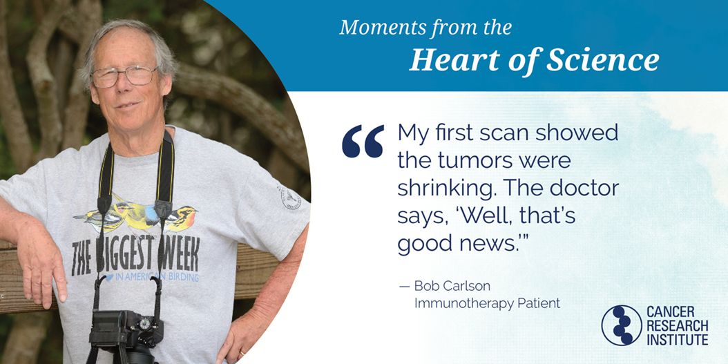 Bob Carlson, Immunotherapy Patient: My first scan showed the tumors were shrinking. The doctor says 'Well that's good news.'